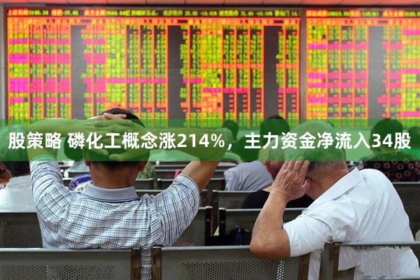 股策略 磷化工概念涨214%，主力资金净流入34股